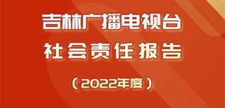 吉林廣播電視臺社會責任報告（2022年度）