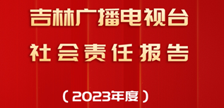 吉林廣播電視臺(tái)社會(huì)責(zé)任報(bào)告（2023年度）