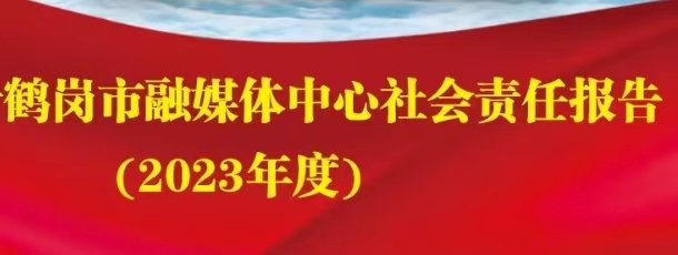 鶴崗市融媒體中心社會(huì)責(zé)任報(bào)告（2023年度）